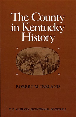 The County in Kentucky History - Ireland, Robert M, Professor