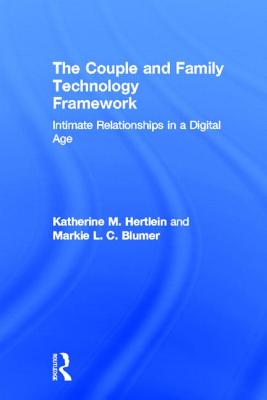 The Couple and Family Technology Framework: Intimate Relationships in a Digital Age - Hertlein, Katherine M, and Blumer, Markie L C