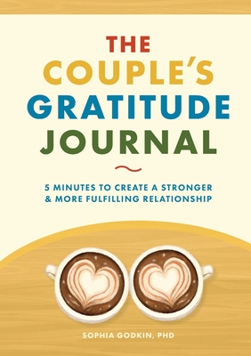 The Couple's Gratitude Journal: 5 Minutes to Create a Stronger and More Fulfilling Relationship - Godkin, Sophia
