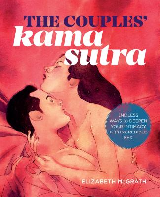 The Couples' Kama Sutra: The Guide to Deepening Your Intimacy with Incredible Sex - McGrath, Elizabeth