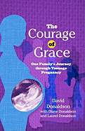 The Courage Of Grace: One Family's Journey Through Teenage Pregnancy