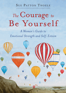 The Courage to Be Yourself: A Woman's Guide to Emotional Strength and Self-Esteem (Book for Women)