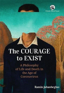 The Courage to Exist:: A Philosophy of Life and Death in the Age of Coronavirus