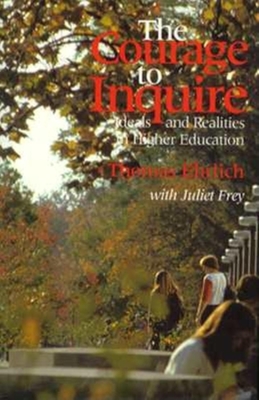 The Courage to Inquire: Ideals and Realities in Higher Education - Ehrlich, Thomas