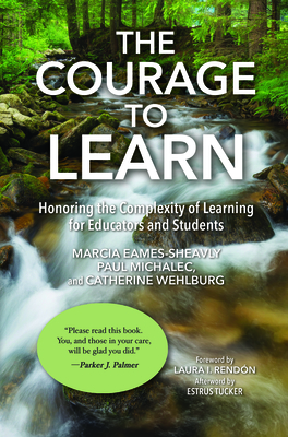 The Courage to Learn: Honoring the Complexity of Learning for Educators and Students - Eames-Sheavly, Marcia, and Michalec, Paul, and Wehlburg, Catherine M