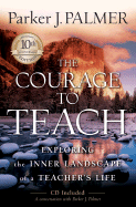 The Courage to Teach: Exploring the Inner Landscape of a Teacher's Life - Palmer, Parker J