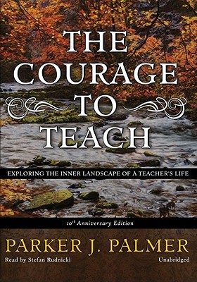 The Courage to Teach: Exploring the Inner Landscape of a Teacher's Life - Palmer, Parker J, and Rudnicki, Stefan (Read by), and Young, Judy (Director)