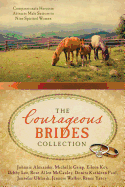 The Courageous Brides Collection: Compassionate Heroism Attracts Male Suitors to Nine Spirited Women