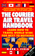 The Courier Air Travel Handbook: Learn How to Travel Worldwide for Next to Nothing - Field, Mark I
