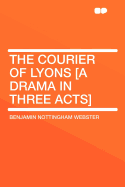 The Courier of Lyons [A Drama in Three Acts]