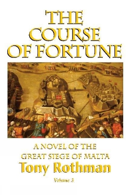 The Course of Fortune: A Novel of the Great Siege of Malta - Rothman, Tony