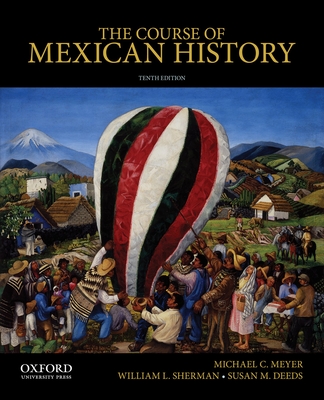 The Course of Mexican History - Meyer, Michael C, and Sherman, William L, APR, and Deeds, Susan M, Professor