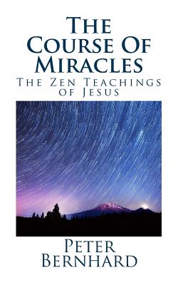 The Course Of Miracles: The Zen Teachings of Jesus - Bernhard, Peter