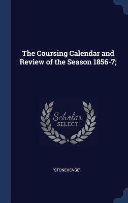 The Coursing Calendar and Review of the Season 1856-7; - Stonehenge