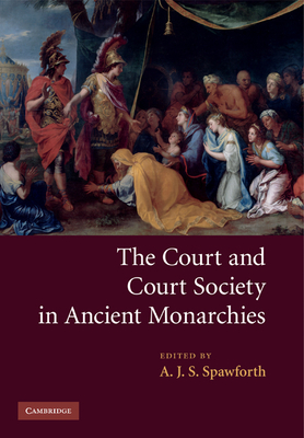 The Court and Court Society in Ancient Monarchies - Spawforth, A. J. S. (Editor)