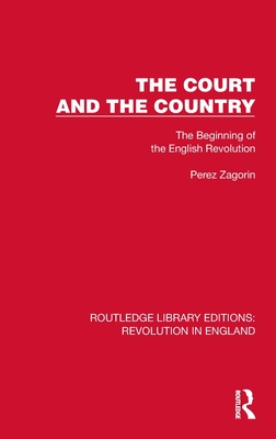 The Court and the Country: The Beginning of the English Revolution - Zagorin, Perez