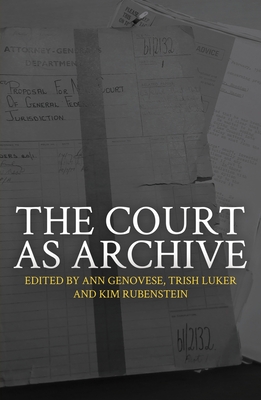 The Court as Archive - Genovese, Ann (Editor), and Luker, Trish (Editor), and Rubenstein, Kim (Editor)