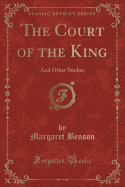 The Court of the King: And Other Studies (Classic Reprint)