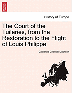 The Court of the Tuileries: From the Restoration to the Flight of Louis Philippe; Volume 2