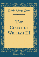 The Court of William III (Classic Reprint)