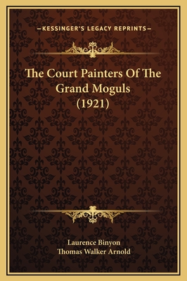 The Court Painters of the Grand Moguls (1921) - Binyon, Laurence, and Arnold, Thomas Walker, Sir (Introduction by)