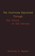 The Courtroom Explained Through the Trials of the Century: The Evidence, Arguments, and Drama Behind the Cases Against President Clinton & O.J. Simpson