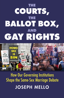 The Courts, the Ballot Box, and Gay Rights: How Our Governing Institutions Shape the Same-Sex Marriage Debate - Mello, Joseph