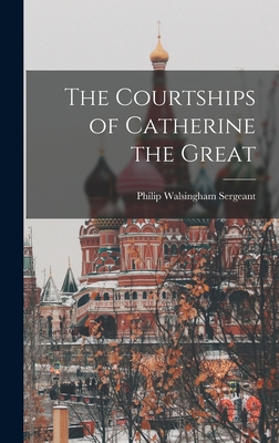 The Courtships of Catherine the Great - Sergeant, Philip Walsingham