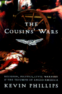 The Cousins' Wars: Religion, Politics, and the Triumph of Anglo-America - Phillips, Kevin P