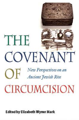 The Covenant of Circumcision: New Perspectives on an Ancient Jewish Rite - Mark, Elizabeth Wyner (Editor)