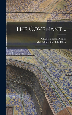The Covenant .. - Remey, Charles Mason, and Bahi Ullah, Abdul-Baha Ihn