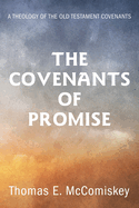The Covenants of Promise: A Theology of the Old Testament Covenants