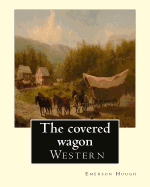 The Covered Wagon (1922), by Emerson Hough, a Novel: About a Group of Pioneers Traveling Through the Old West from Kansas to Oregon.