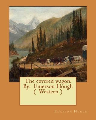 The covered wagon. By: Emerson Hough ( Western ) - Hough, Emerson