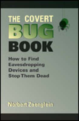 The Covert Bug Book: How to Find Eavesdropping Devices and Stop Them Dead - Zaenglein, Norbert