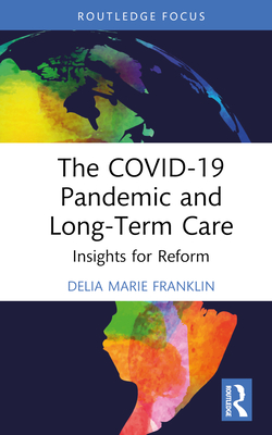 The COVID-19 Pandemic and Long-Term Care: Insights for Reform - Franklin, Delia Marie