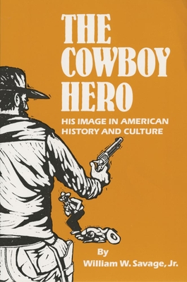 The Cowboy Hero: His Image in American History & Culture - Savage, William