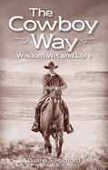 The Cowboy Way: Wisdom, Wit and Lore