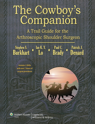 The Cowboy's Companion: A Trail Guide for the Arthroscopic Shoulder Surgeon - Burkhart, Steven, MD, and Lo, Ian K Y, Dr., MD, Frcs, and Brady, Paul C, MD