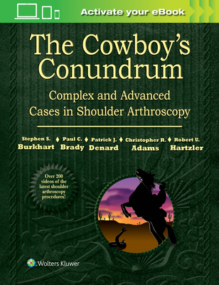 The Cowboy's Conundrum: Complex and Advanced Cases in Shoulder Arthroscopy - Burkhart, Stephen S, MD