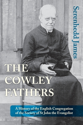 The Cowley Fathers: A History of the English Congregation of the Society of St John the Evangelist - James, Serenhedd