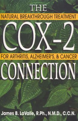 The Cox-2 Connection: Natural Breakthrough Treatment for Arthritis Alzheimers and Cancer - LaValle, James B.