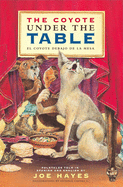 The Coyote Under the Table/El Coyote Debajo de La Mesa: Folk Tales Told in Spanish and English