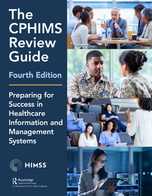 The CPHIMS Review Guide, 4th Edition: Preparing for Success in Healthcare Information and Management Systems - Healthcare Information & Management Systems Society (HIMSS), and Daiker, Mara (Editor)