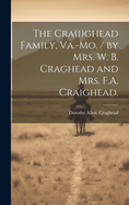 The Cra(i)ghead Family, Va.-Mo. / by Mrs. W. B. Craghead and Mrs. F.A. Craighead.