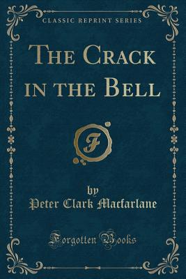 The Crack in the Bell (Classic Reprint) - MacFarlane, Peter Clark