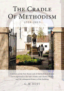 The Cradle of Methodism 1739-2017: A History of the New Room and of Methodism in Bristol and Kingswood in the Time of John and Charles Wesley and the Subsequent History of the Building