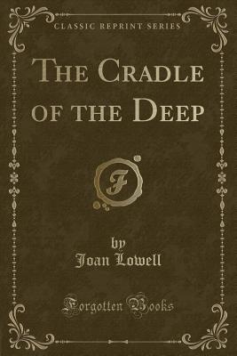 The Cradle of the Deep (Classic Reprint) - Lowell, Joan