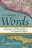 The Cradle of Words: Language and Knowledge in the Spanish Empire