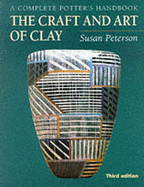 The Craft and Art of Clay: A Complete Potter's Handbook - Peterson, Susan